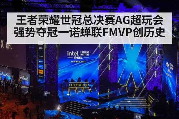 王者荣耀世冠总决赛AG超玩会强势夺冠一诺蝉联FMVP创历史